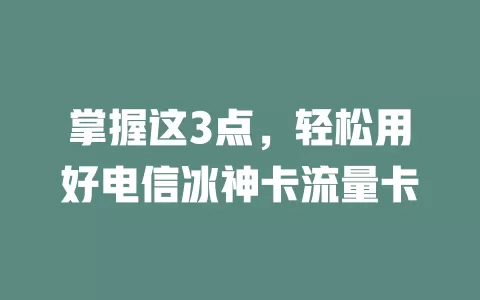 掌握这3点,轻松用好电信冰神卡流量卡