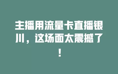 主播用流量卡直播银川，这场面太震撼了！