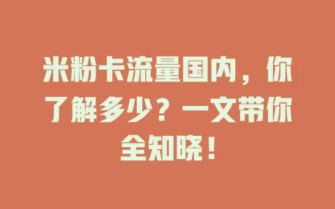 米粉卡流量国内，你了解多少？一文带你全知晓！