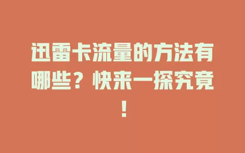 迅雷卡流量的方法有哪些？快来一探究竟！