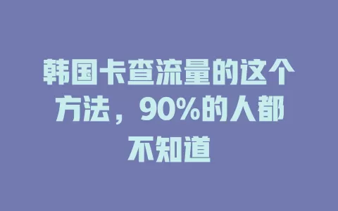 韩国卡查流量的这个方法，90%的人都不知道