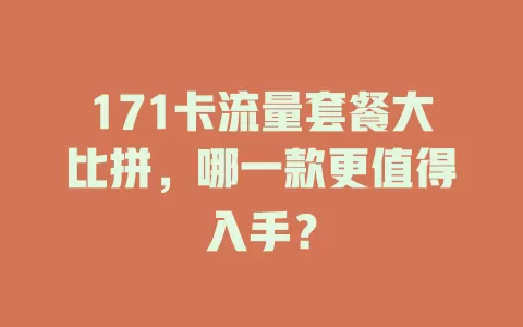 171卡流量套餐大比拼，哪一款更值得入手？