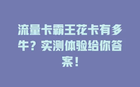 流量卡霸王花卡有多牛？实测体验给你答案！