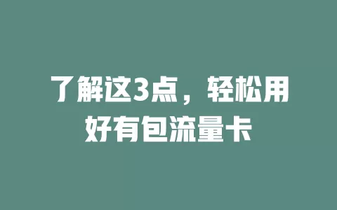 了解这3点，轻松用好有包流量卡