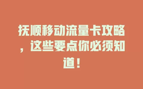 抚顺移动流量卡攻略，这些要点你必须知道！