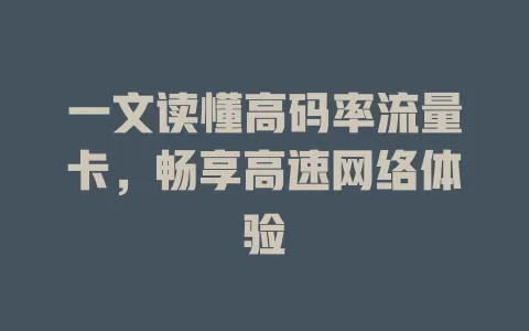 一文读懂高码率流量卡，畅享高速网络体验