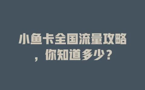 小鱼卡全国流量攻略，你知道多少？