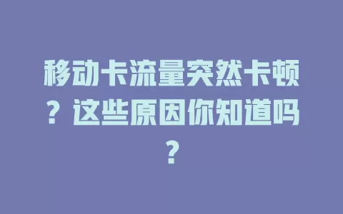 移动卡流量突然卡顿？这些原因你知道吗？