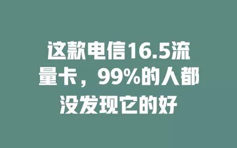这款电信16.5流量卡，99%的人都没发现它的好
