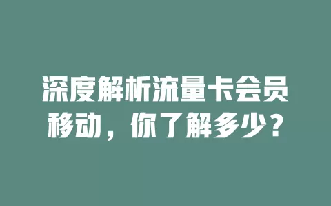 深度解析流量卡会员移动，你了解多少？