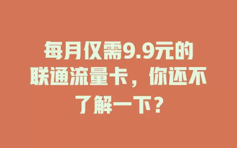 每月仅需9.9元的联通流量卡，你还不了解一下？