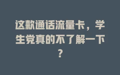 这款通话流量卡，学生党真的不了解一下？