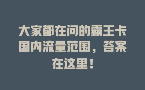 大家都在问的霸王卡国内流量范围，答案在这里！