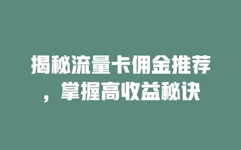 揭秘流量卡佣金推荐，掌握高收益秘诀