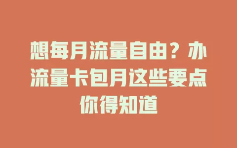 想每月流量自由？办流量卡包月这些要点你得知道