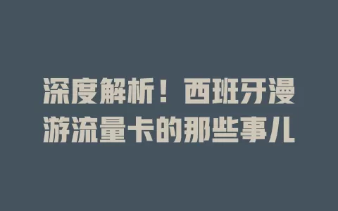 深度解析！西班牙漫游流量卡的那些事儿