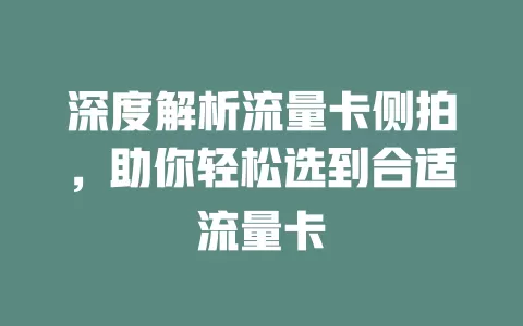 深度解析流量卡侧拍，助你轻松选到合适流量卡