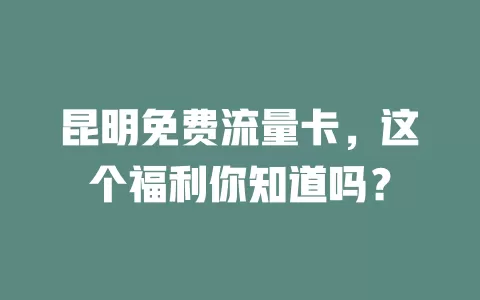 昆明免费流量卡，这个福利你知道吗？