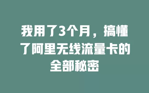 我用了3个月，搞懂了阿里无线流量卡的全部秘密