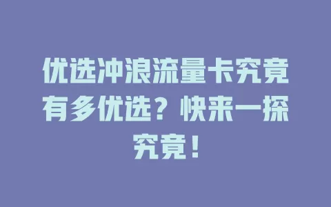 优选冲浪流量卡究竟有多优选？快来一探究竟！