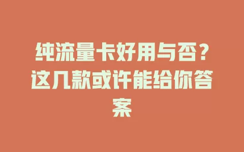 纯流量卡好用与否？这几款或许能给你答案