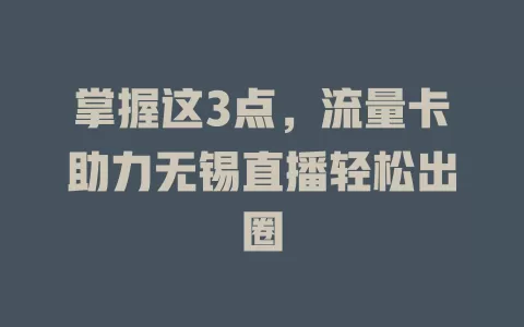 掌握这3点，流量卡助力无锡直播轻松出圈