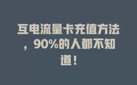 互电流量卡充值方法，90%的人都不知道！