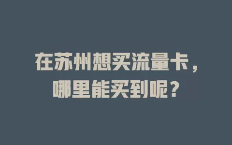 在苏州想买流量卡，哪里能买到呢？