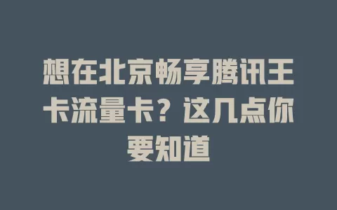 想在北京畅享腾讯王卡流量卡？这几点你要知道