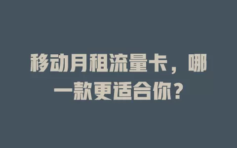 移动月租流量卡，哪一款更适合你？