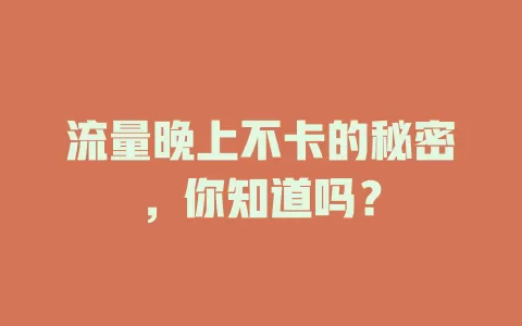 流量晚上不卡的秘密，你知道吗？