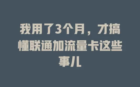 我用了3个月，才搞懂联通加流量卡这些事儿