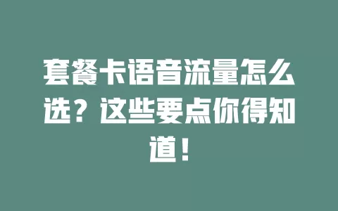 套餐卡语音流量怎么选？这些要点你得知道！
