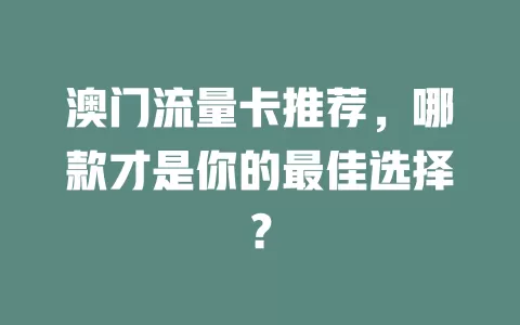 澳门流量卡推荐，哪款才是你的最佳选择？