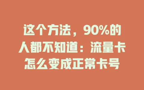 这个方法，90%的人都不知道：流量卡怎么变成正常卡号