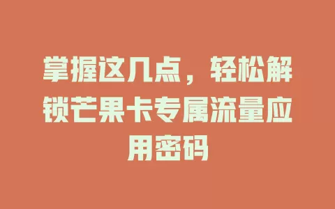 掌握这几点，轻松解锁芒果卡专属流量应用密码