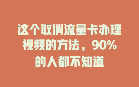 这个取消流量卡办理视频的方法，90%的人都不知道
