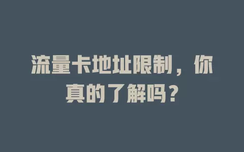 流量卡地址限制，你真的了解吗？