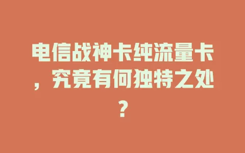 电信战神卡纯流量卡，究竟有何独特之处？