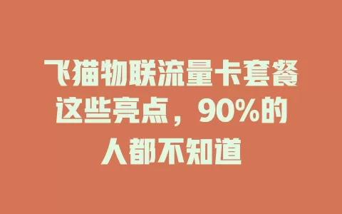 飞猫物联流量卡套餐这些亮点，90%的人都不知道
