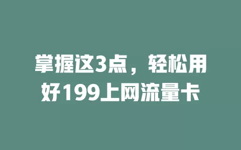 掌握这3点，轻松用好199上网流量卡