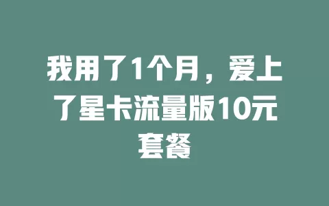我用了1个月，爱上了星卡流量版10元套餐