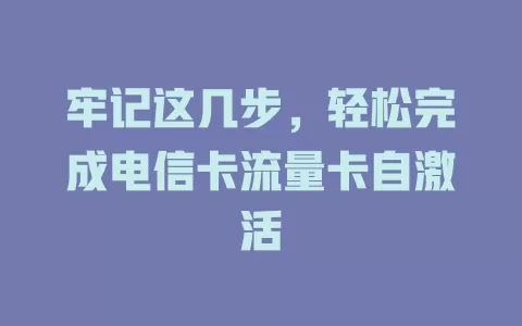 牢记这几步，轻松完成电信卡流量卡自激活