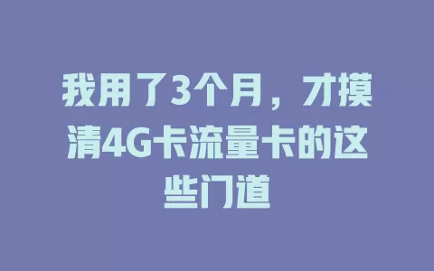 我用了3个月，才摸清4G卡流量卡的这些门道