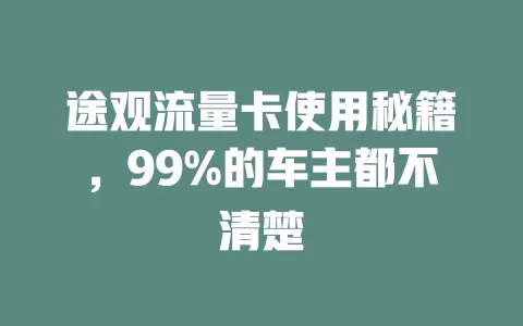 途观流量卡使用秘籍，99%的车主都不清楚