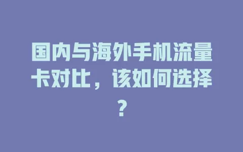 国内与海外手机流量卡对比，该如何选择？