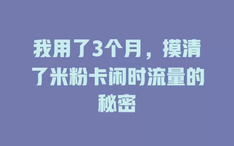 我用了3个月，摸清了米粉卡闲时流量的秘密