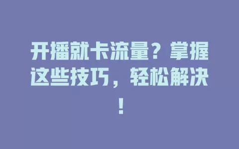 开播就卡流量？掌握这些技巧，轻松解决！