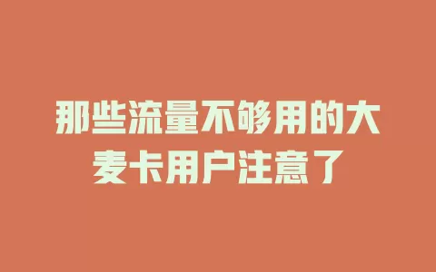 那些流量不够用的大麦卡用户注意了