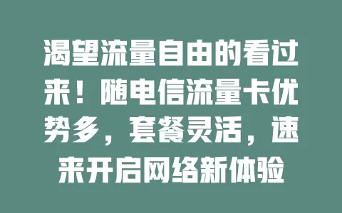 渴望流量自由的看过来！随电信流量卡优势多，套餐灵活，速来开启网络新体验